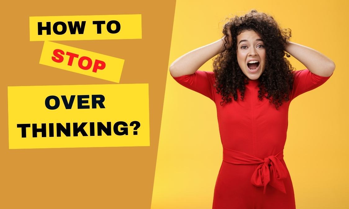 Easy Ways How To Stop Overthinking In May