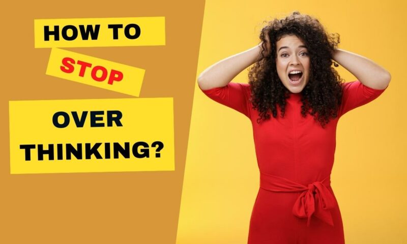 9 Easy Ways How To Stop Overthinking In November 2024?