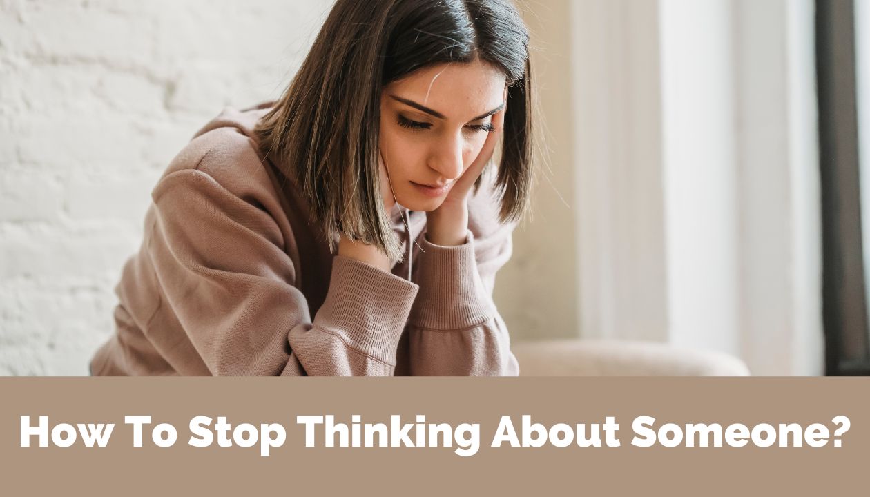 How To Stop Thinking About Someone?