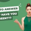 how to answer how have you been
